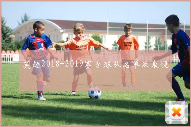 英超2018-2019赛季球队名单及表现