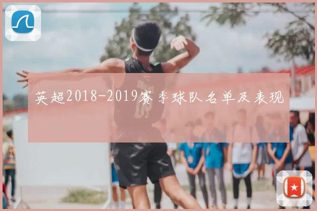 英超2018-2019赛季球队名单及表现