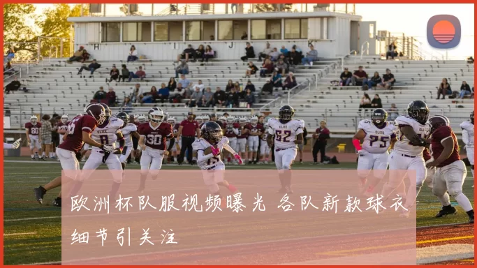 欧洲杯队服视频曝光 各队新款球衣细节引关注