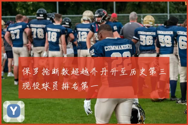 保罗抢断数超越乔丹升至历史第三现役球员排名第一