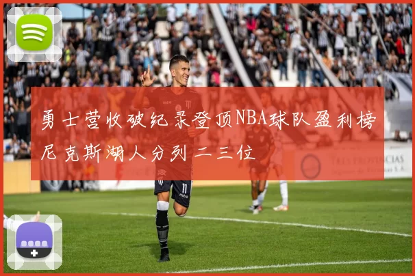 勇士营收破纪录登顶NBA球队盈利榜尼克斯湖人分列二三位