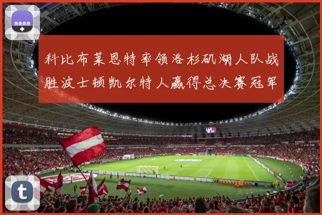 科比布莱恩特率领洛杉矶湖人队战胜波士顿凯尔特人赢得总决赛冠军