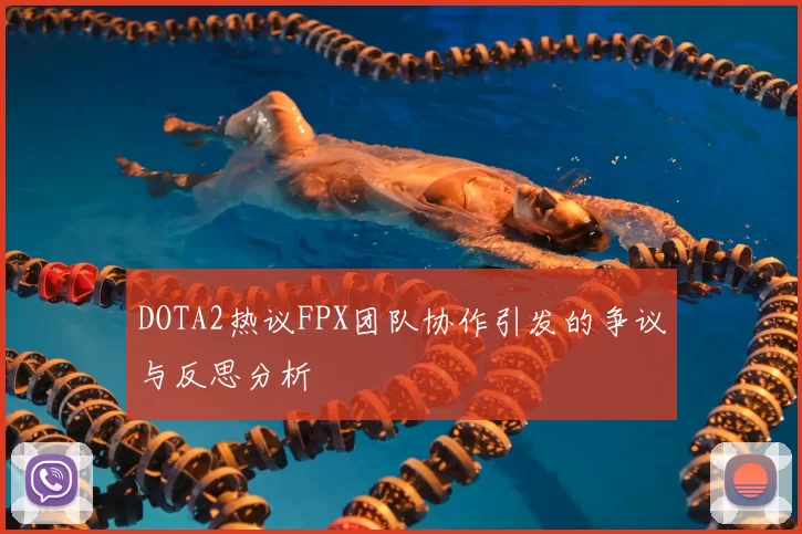 DOTA2热议FPX团队协作引发的争议与反思分析