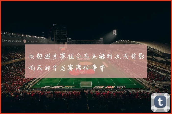 快船掘金赛程公布关键对决或将影响西部季后赛席位争夺