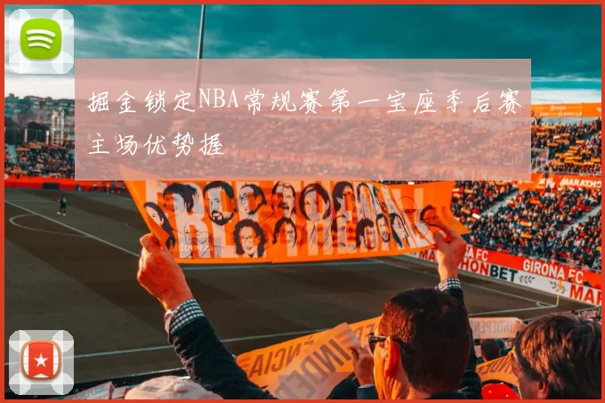 掘金锁定NBA常规赛第一宝座季后赛主场优势握