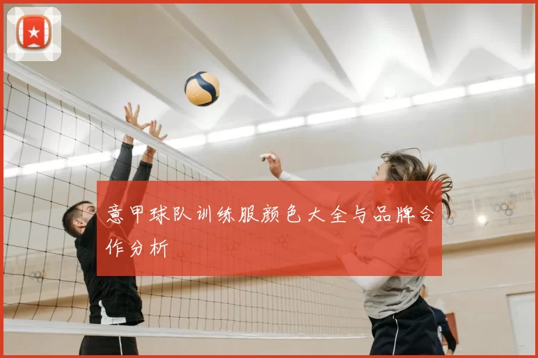 意甲球队训练服颜色大全与品牌合作分析