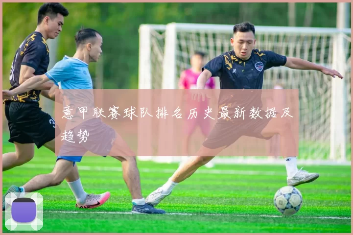 意甲联赛球队排名历史最新数据及趋势