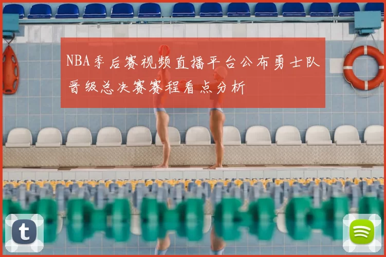 NBA季后赛视频直播平台公布勇士队晋级总决赛赛程看点分析