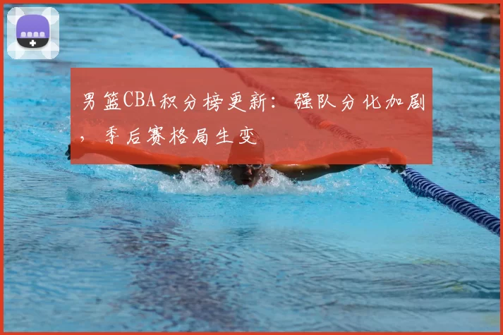 男篮CBA积分榜更新：强队分化加剧，季后赛格局生变
