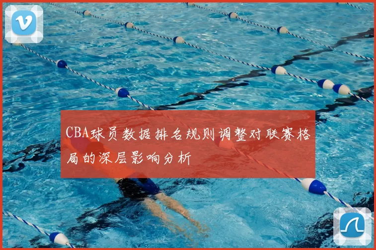 CBA球员数据排名规则调整对联赛格局的深层影响分析