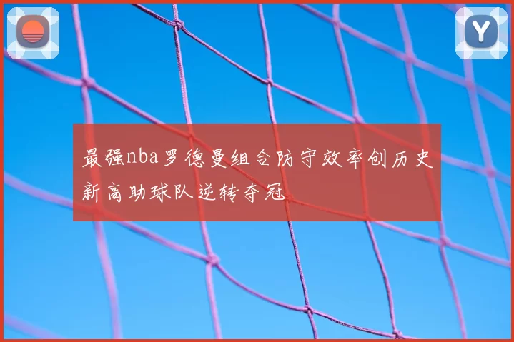 最强nba罗德曼组合防守效率创历史新高助球队逆转夺冠