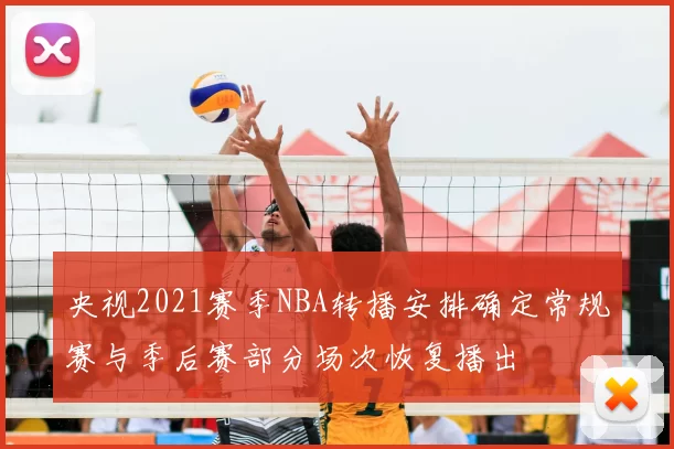 央视2021赛季NBA转播安排确定常规赛与季后赛部分场次恢复播出