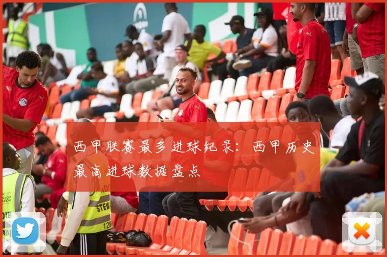 西甲联赛最多进球纪录：西甲历史最高进球数据盘点