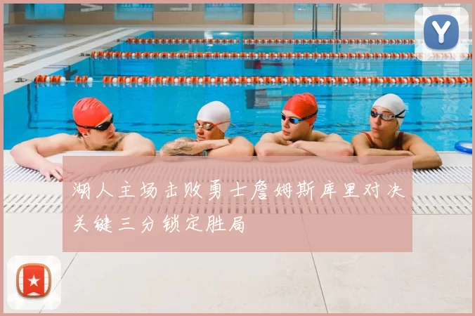 湖人主场击败勇士詹姆斯库里对决关键三分锁定胜局