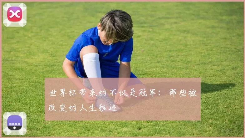 世界杯带来的不仅是冠军：那些被改变的人生轨迹