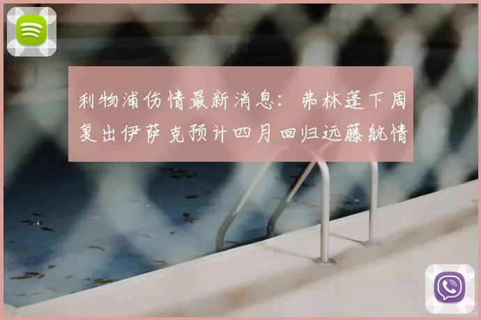 利物浦伤情最新消息：弗林蓬下周复出伊萨克预计四月回归远藤航情况待定