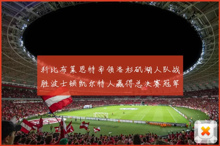 科比布莱恩特率领洛杉矶湖人队战胜波士顿凯尔特人赢得总决赛冠军
